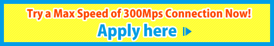 Try a Max Speed of 300Mps Connection Now! Apply here