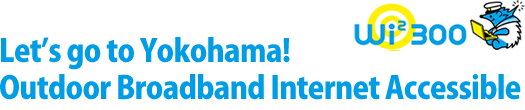Let’s go to Yokohama! Outdoor Broadband Internet Accessible