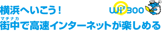横浜へいこう！街中で高速インターネットが楽しめる